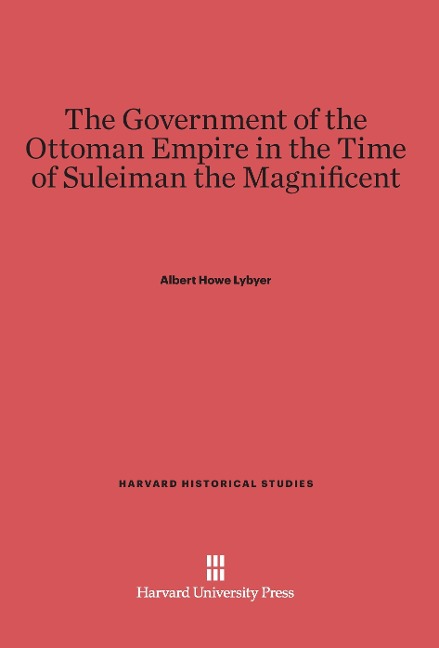 The Government of the Ottoman Empire in the Time of Suleiman the Magnificent - Albert Howe Lybyer