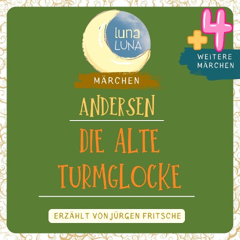 Die alte Turmglocke plus vier weitere Märchen von Hans Christian Andersen - Hans Christian Andersen, Luna Luna