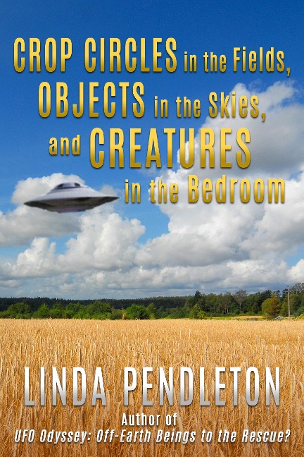 Crop Circles in the Fields, Objects in the Skies, and Creatures in the Bedroom - Linda Pendleton