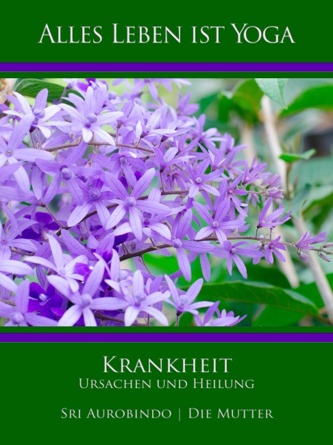 Krankheit - Ursachen und Heilung - Die (D. I. Mira Alfassa) Mutter, Sri Aurobindo