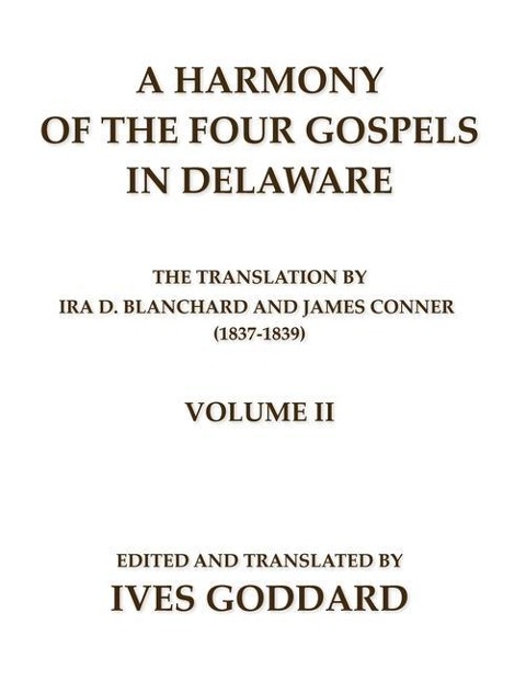 A Harmony of the Four Gospels in Delaware; The translation by Ira D. Blanchard and James Conner (1837-1839) Volume II - Ives Goddard