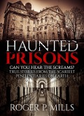 Cover-Bild zum Titel 'Haunted Prisons: Can You Hear The Screams? True Stories From The Scariest Penitentiaries On Earth' von 'Roger P. Mills'
