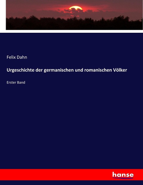Urgeschichte der germanischen und romanischen Völker - Felix Dahn