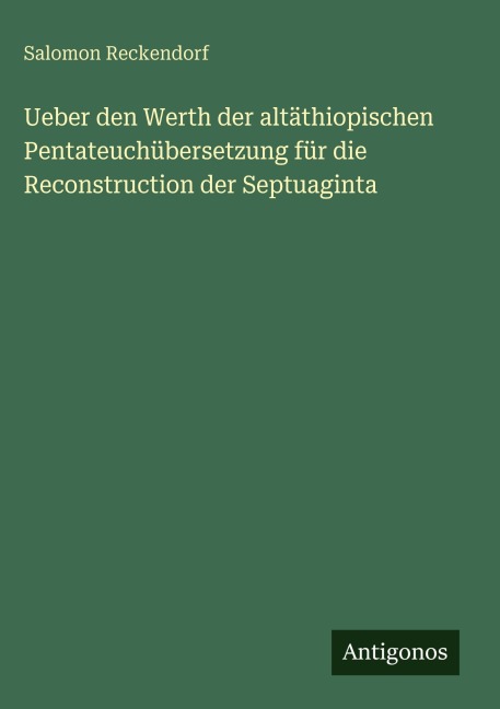 Ueber den Werth der altäthiopischen Pentateuchübersetzung für die Reconstruction der Septuaginta - Salomon Reckendorf