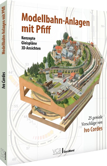 Modellbahn-Anlagen mit Pfiff: Konzepte, Gleispläne, 3D-Ansichten - Ivo Cordes
