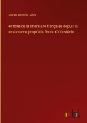Cover-Bild zum Titel 'Histoire de la littérature française depuis la renaissance jusqu'à la fin du XVIIe siècle' von 'Charles Antoine Gidel'