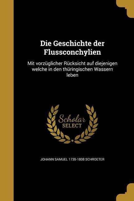 Die Geschichte der Flussconchylien - Johann Samuel Schroeter