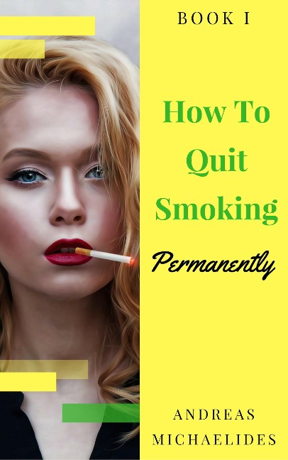 The Best Way To Stop Smoking Permanently My Quit Smoking Story - Book One - Andreas Michaelides