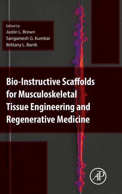 Bio-Instructive Scaffolds for Musculoskeletal Tissue Engineering and Regenerative Medicine - Justin Brown, Sangamesh Kumbar, Brittany Banik