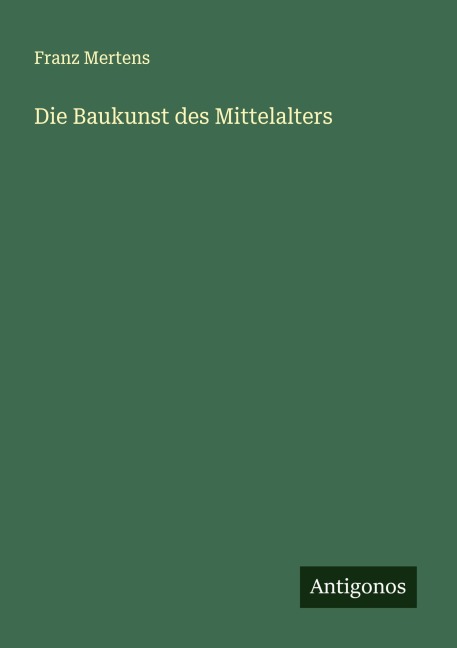 Die Baukunst des Mittelalters - Franz Mertens