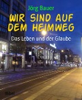 Cover-Bild zum Titel 'Wir sind auf dem Heimweg' von 'Jörg Bauer'
