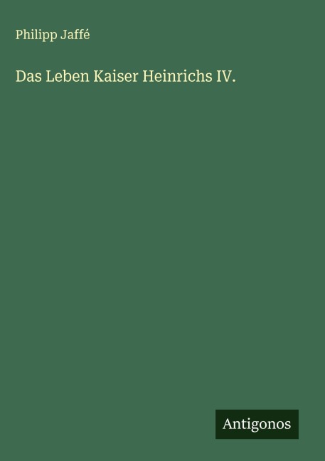 Das Leben Kaiser Heinrichs IV. - Philipp Jaffé
