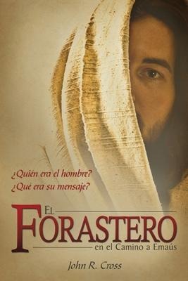 El Forastero En El Camino A Emaús: ¿Quién era el hombre? ¿Qué era su mensaje? - John R. Cross