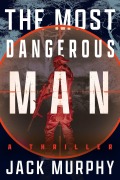 Cover-Bild zum Titel 'The Most Dangerous Man' von 'Jack Murphy'