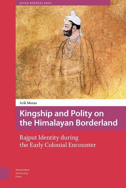 Kingship and Polity on the Himalayan Borderland - Arik Moran