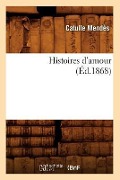 Cover-Bild zum Titel 'Histoires d'Amour, (Éd.1868)' von 'Catulle Mendès'