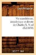 Cover-Bild zum Titel 'Vie Scandaleuse, Anecdotique Et Dévote de Charles X. N Ed (Éd.1830)' von 'Louis-Philippe Ier'