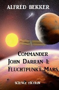 Commander John Darran 1: Fluchtpunkt Mars - Alfred Bekker