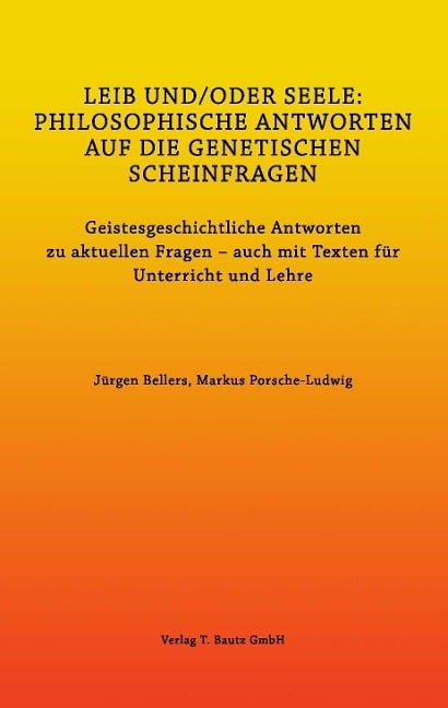 LEIB UND/ODER SEELE: PHILOSOPHISCHE ANTWORTEN AUF DIE GENETISCHEN SCHEINFRAGEN - Jürgen Bellers, Markus Porsche-Ludwig