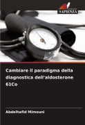 Cover-Bild zum Titel 'Cambiare il paradigma della diagnostica dell'aldosterone 61Co' von 'Abdelhafid Mimouni'
