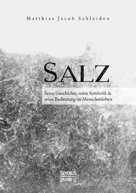 Salz. Seine Geschichte, seine Symbolik und seine Bedeutung im Menschenleben. - Matthias Jacob Schleiden