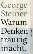 Warum Denken traurig macht - George Steiner