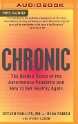 Chronic: The Hidden Cause of the Autoimmune Pandemic and How to Get Healthy Again - Steven Phillips, Dana Parish