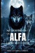 Cover-Bild zum Titel 'Mi destino es un Alfa' von 'Karla Lizet Carrillo Sandoval'