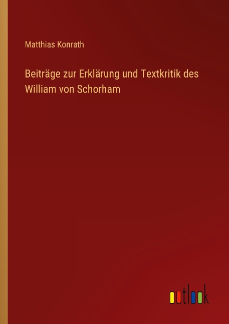 Beiträge zur Erklärung und Textkritik des William von Schorham - Matthias Konrath