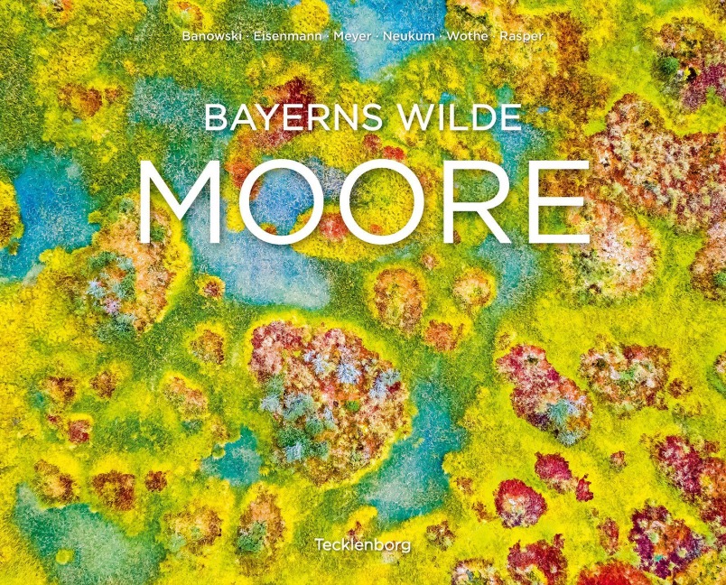 Bayerns wilde Moore - Niklas Banowski, Michael Neukum, Ulrike Eisenmann, Konrad Wothe, Christopher Meyer