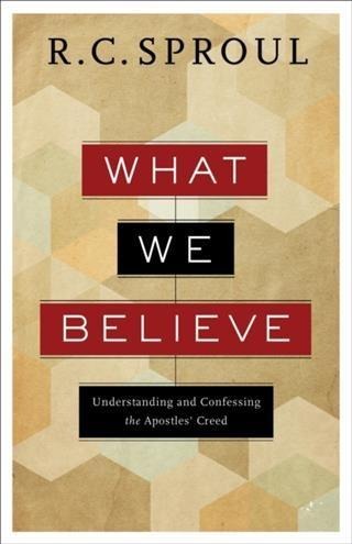 What We Believe - R. C. Sproul