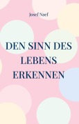 Cover-Bild zum Titel 'Den Sinn des Lebens erkennen' von 'Josef Naef'