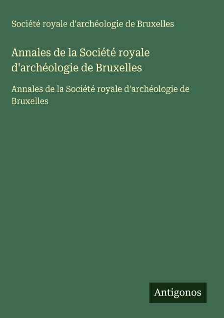Annales de la Société royale d'archéologie de Bruxelles - Société royale d'archéologie de Bruxelles