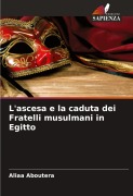 Cover-Bild zum Titel 'L'ascesa e la caduta dei Fratelli musulmani in Egitto' von 'Aliaa Aboutera'