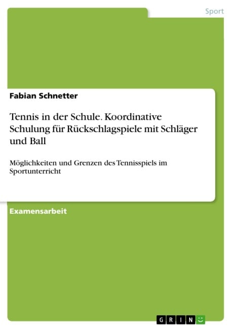 Die koordinative Schulung für die Rückschlagspiele mit Schläger und Ball - Möglichkeiten und Grenzen des Tennisspiels im Sportunterricht - Fabian Schnetter