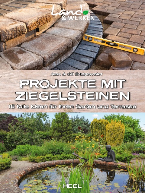 Projekte mit Ziegelsteinen: 16 tolle Ideen für Ihren Garten und Terrasse - Alan Bridgewater, Gill Bridgewater