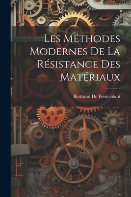 Les Méthodes Modernes De La Résistance Des Matériaux - Bertrand De Fontviolant