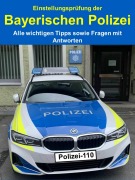 Einstellungsprüfung der Bayerischen Polizei - Alle wichtigen Tipps sowie Fragen mit Antworten - Noah Merck