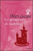 Cover-Bild zum Titel 'Tre primavere al castello' von 'Chiara Lossani'