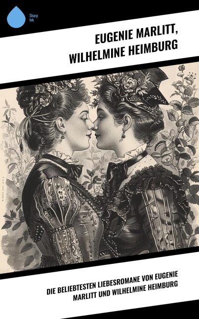 Die beliebtesten Liebesromane von Eugenie Marlitt und Wilhelmine Heimburg - Eugenie Marlitt, Wilhelmine Heimburg