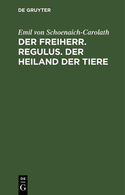 Der Freiherr. Regulus. Der Heiland der Tiere - Emil Von Schoenaich-Carolath