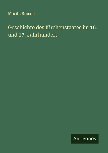 Geschichte des Kirchenstaates im 16. und 17. Jahrhundert - Moritz Brosch