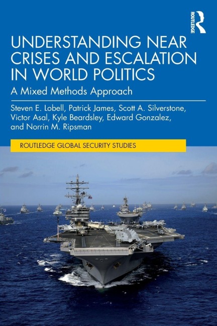 Understanding Near Crises and Escalation in World Politics - Steven E. Lobell, Scott A. Silverstone, Patrick James