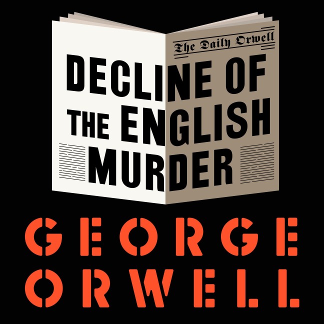 Decline of the English Murder - George Orwell