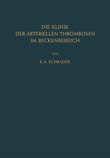 Die Klinik der Arteriellen Thrombosen im Beckenbereich - Ernst-August Schrader