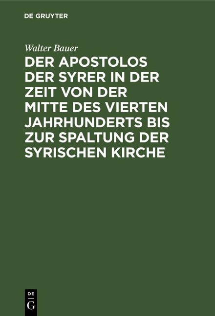 Der Apostolos der Syrer in der Zeit von der Mitte des vierten Jahrhunderts bis zur Spaltung der syrischen Kirche - Walter Bauer