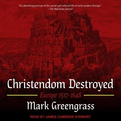 Christendom Destroyed Lib/E: Europe 1517-1648 - Mark Greengrass