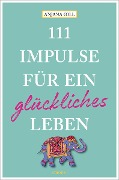 111 Impulse für ein glückliches Leben - Anjana Gill