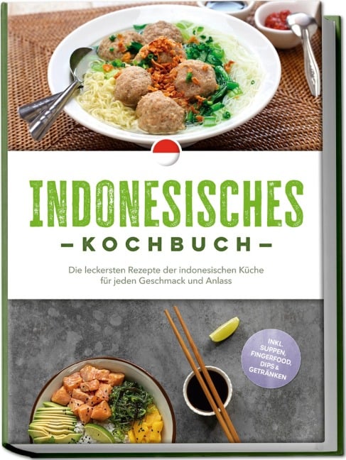 Indonesisches Kochbuch: Die leckersten Rezepte der indonesischen Küche für jeden Geschmack und Anlass - inkl. Suppen, Fingerfood, Dips & Getränken - Annelie Lesmana