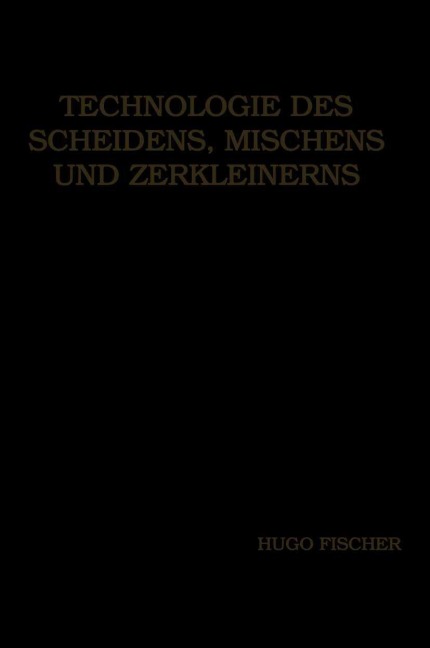 Technologie des Scheidens, Mischens und Zerkleinerns - Hugo Fischer